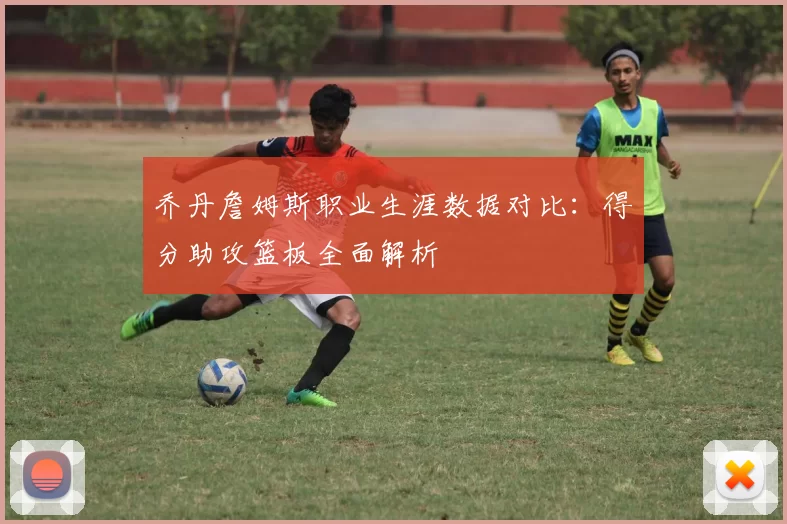 乔丹詹姆斯职业生涯数据对比：得分助攻篮板全面解析