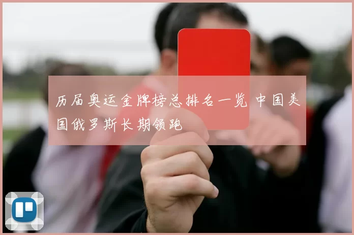 历届奥运金牌榜总排名一览 中国美国俄罗斯长期领跑