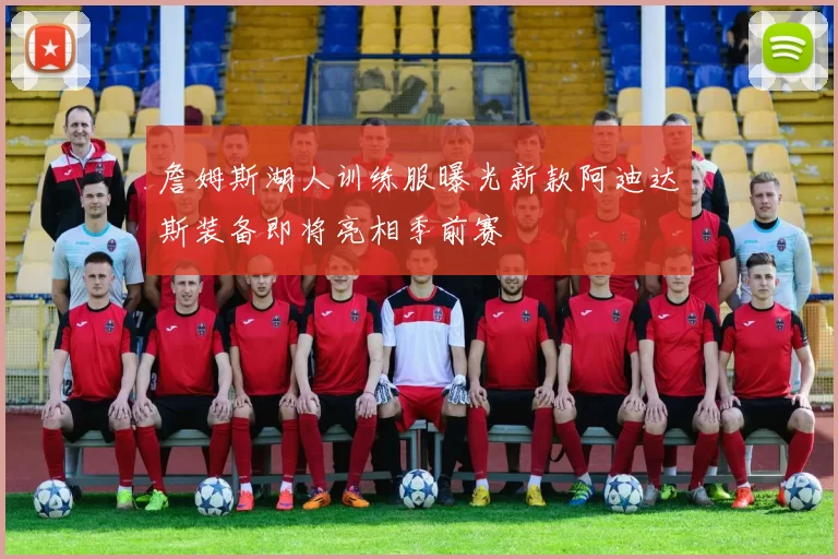 詹姆斯湖人训练服曝光新款阿迪达斯装备即将亮相季前赛