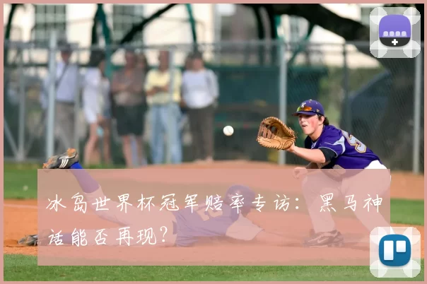 冰岛世界杯冠军赔率专访:黑马神话能否再现?