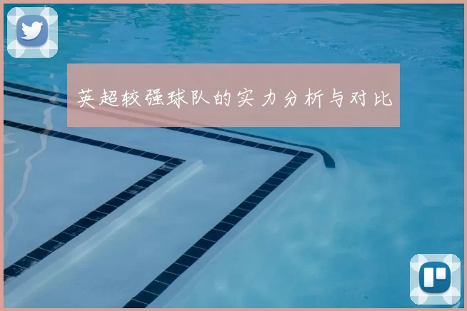 英超较强球队的实力分析与对比