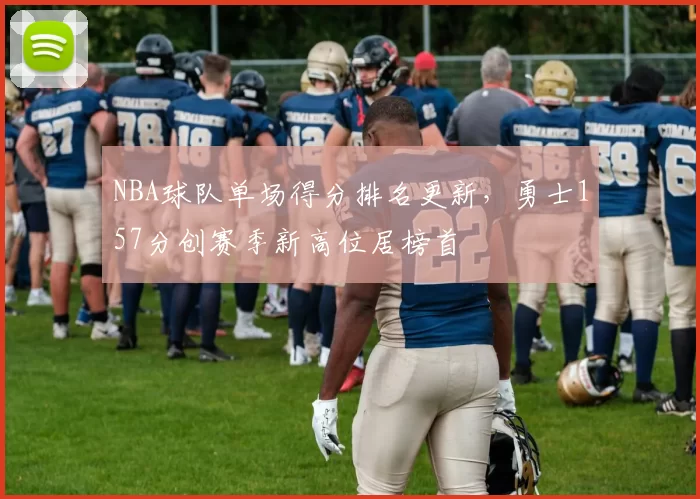 NBA球队单场得分排名更新，勇士157分创赛季新高位居榜首