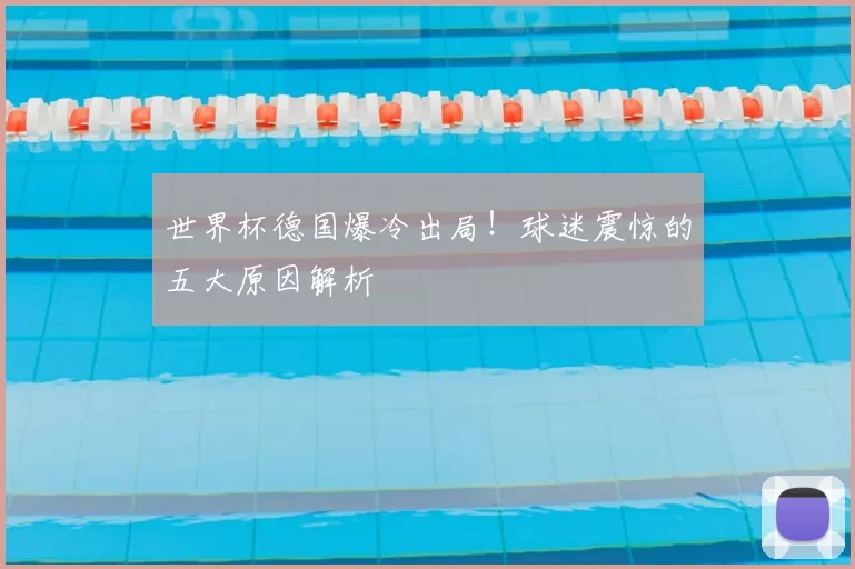 世界杯德国爆冷出局!球迷震惊的五大原因解析