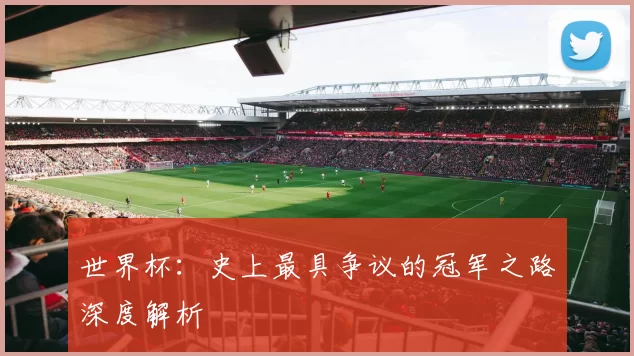世界杯：史上最具争议的冠军之路深度解析