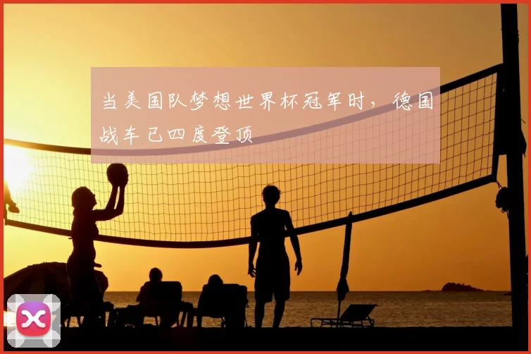 当美国队梦想世界杯冠军时，德国战车已四度登顶