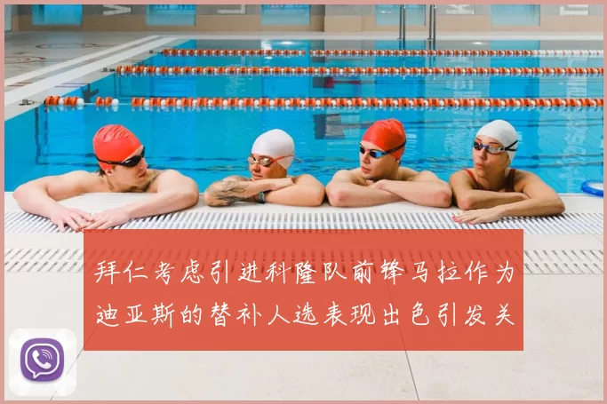拜仁考虑引进科隆队前锋马拉作为迪亚斯的替补人选表现出色引发关注