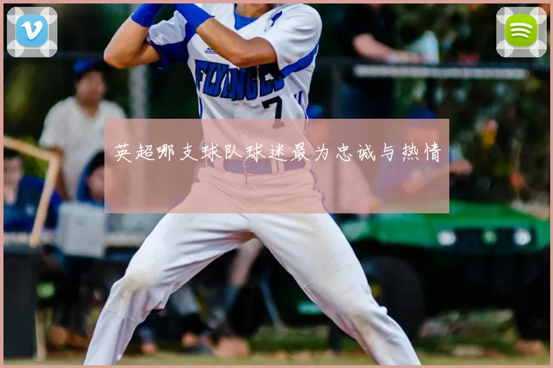 英超哪支球队球迷最为忠诚与热情