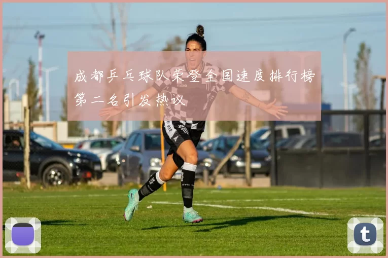 成都乒乓球队荣登全国速度排行榜第二名引发热议