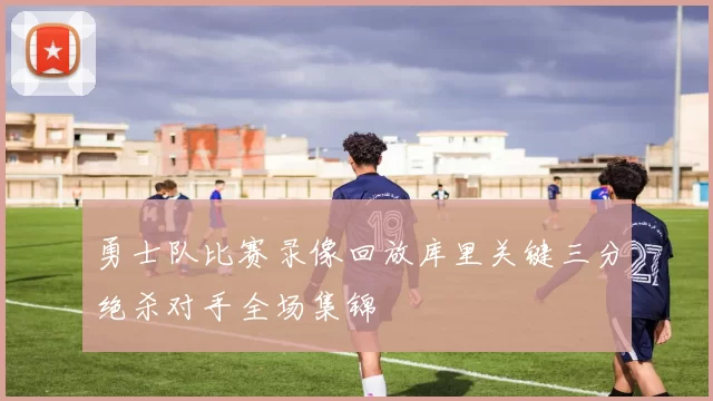 勇士队比赛录像回放库里关键三分绝杀对手全场集锦