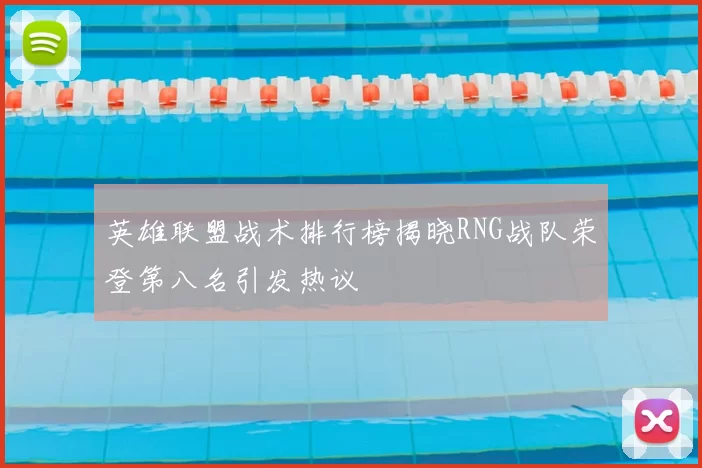 英雄联盟战术排行榜揭晓RNG战队荣登第八名引发热议