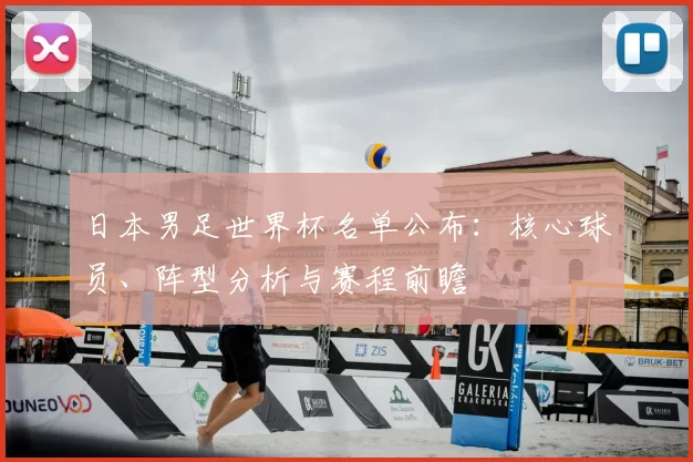 日本男足世界杯名单公布：核心球员、阵型分析与赛程前瞻