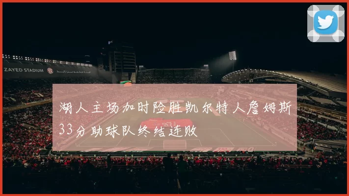 湖人主场加时险胜凯尔特人詹姆斯33分助球队终结连败