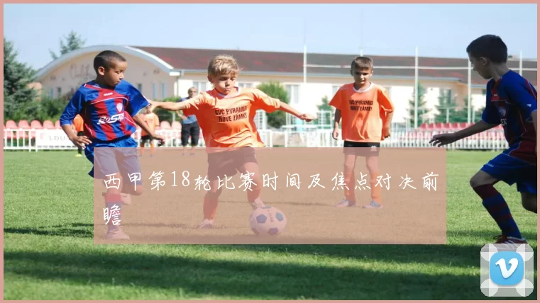 西甲第18轮比赛时间及焦点对决前瞻