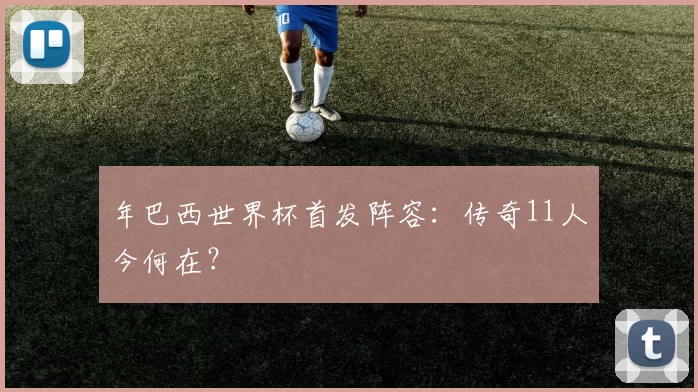 年巴西世界杯首发阵容：传奇11人今何在？