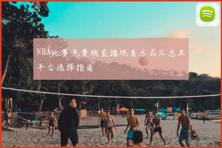 NBA比赛免费线直播观看方式汇总及平台选择指南